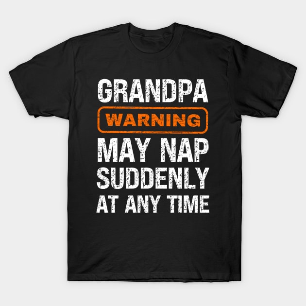 Grandpa Warning May Nap Suddenly At Any Time T-Shirt by Fashion planet